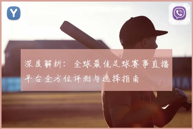 深度解析：全球最佳足球赛事直播平台全方位评测与选择指南